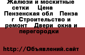 Жалюзи и москитные сетки. › Цена ­ 600 - Пензенская обл., Пенза г. Строительство и ремонт » Двери, окна и перегородки   